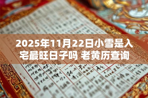 2025年11月22日小雪是入宅最旺日子吗 老黄历查询