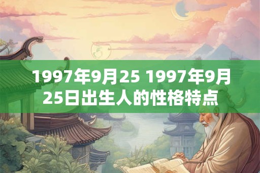 1997年9月25 1997年9月25日出生人的性格特点