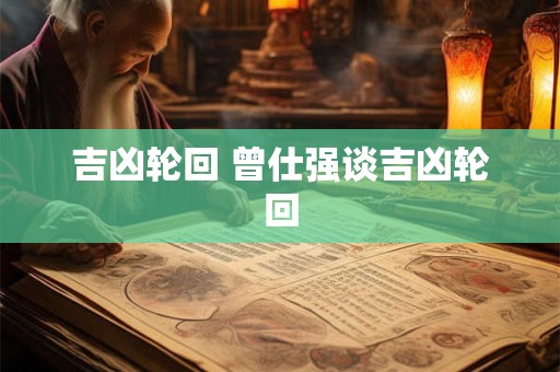 吉凶轮回 曾仕强谈吉凶轮回