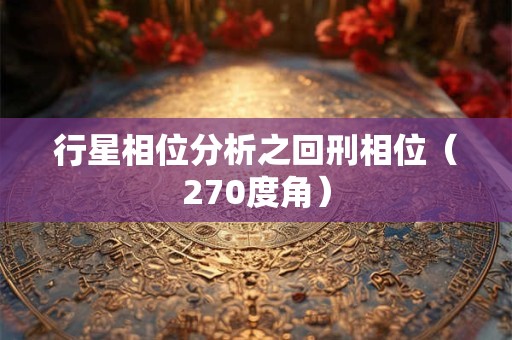 行星相位分析之回刑相位（270度角）