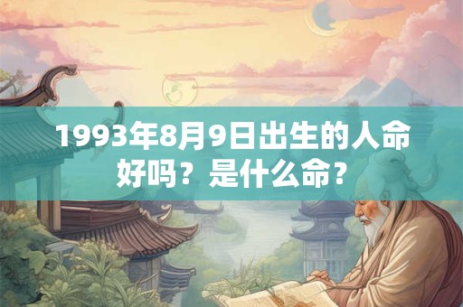 1993年8月9日出生的人命好吗？是什么命？