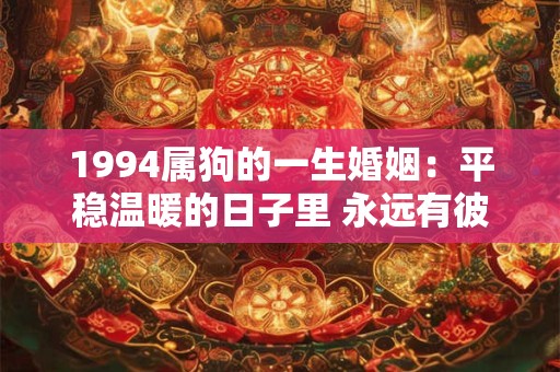 1994属狗的一生婚姻：平稳温暖的日子里 永远有彼此