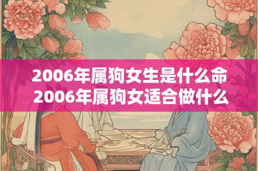 2006年属狗女生是什么命 2006年属狗女适合做什么职业