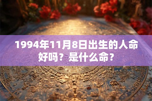1994年11月8日出生的人命好吗？是什么命？