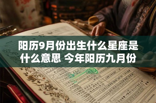 阳历9月份出生什么星座是什么意思 今年阳历九月份是什么星座
