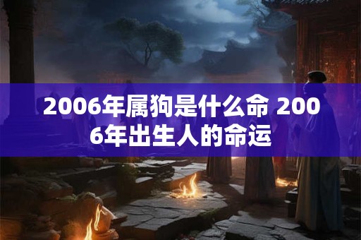 2006年属狗是什么命 2006年出生人的命运