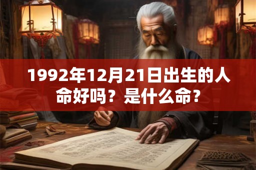 1992年12月21日出生的人命好吗？是什么命？