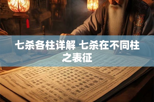 七杀各柱详解 七杀在不同柱之表征 七杀各柱详解 七杀在不同柱之表征