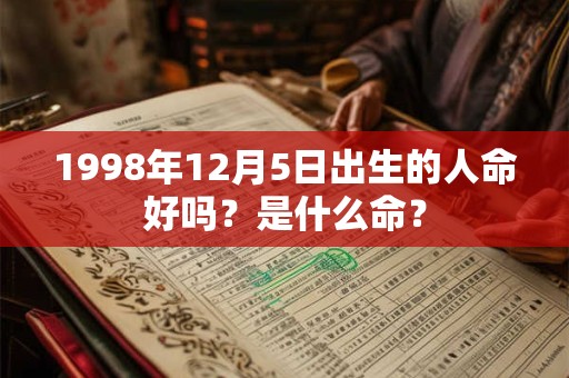 1998年12月5日出生的人命好吗？是什么命？