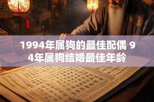 1994年属狗的最佳配偶 94年属狗结婚最佳年龄