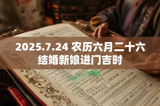 2025.7.24 农历六月二十六结婚新娘进门吉时