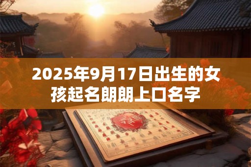 2025年9月17日出生的女孩起名朗朗上口名字