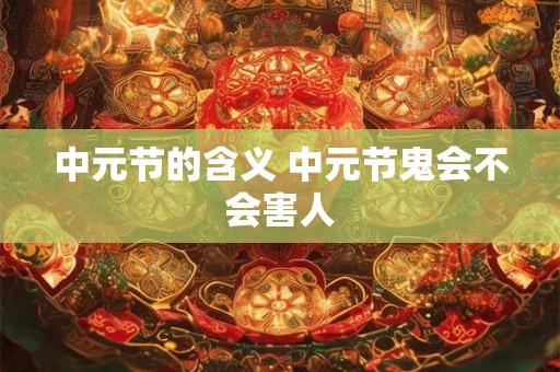 中元节的含义 中元节鬼会不会害人