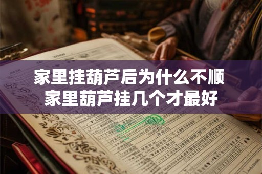 详细阅读:家里挂葫芦后为什么不顺 家里葫芦挂几个才最好 家里挂葫芦后为什么不顺 家里葫芦挂几个才最好