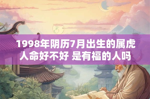 1998年阴历7月出生的属虎人命好不好 是有福的人吗