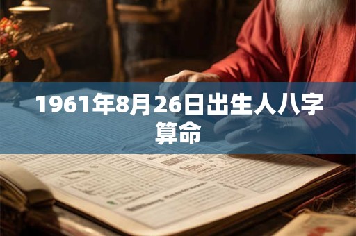 1961年8月26日出生人八字算命