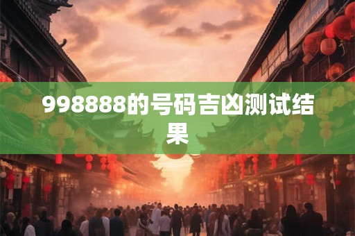 998888的号码吉凶测试结果
