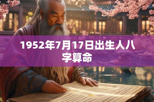 1952年7月17日出生人八字算命 1952年7月17日出生人八字算命