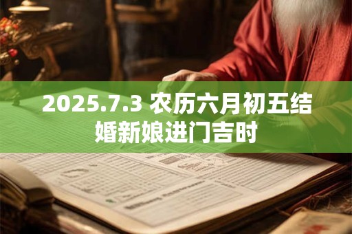 2025.7.3 农历六月初五结婚新娘进门吉时