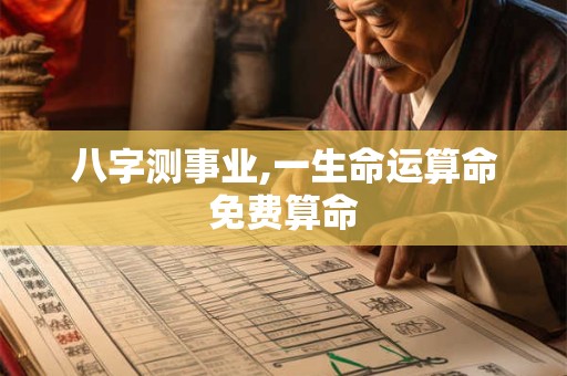 八字测事业,一生命运算命免费算命