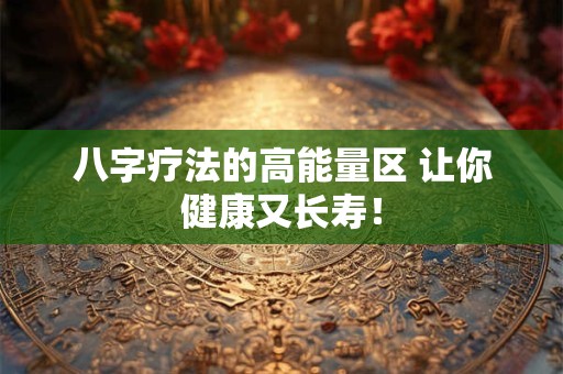 八字疗法的高能量区 让你健康又长寿! 八字疗法的高能量区 让你健康又长寿!