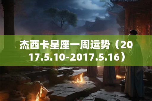 杰西卡星座一周运势（2017.5.10-2017.5.16）