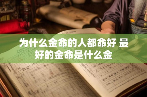为什么金命的人都命好 最好的金命是什么金