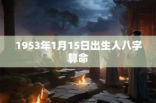1953年1月15日出生人八字算命