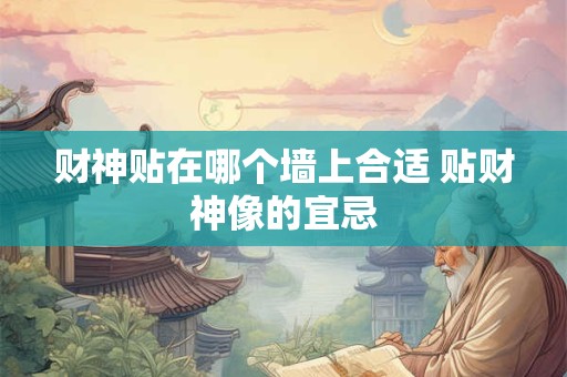 财神贴在哪个墙上合适 贴财神像的宜忌
