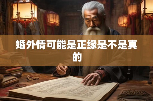 婚外情可能是正缘是不是真的 婚外情可能是正缘是不是真的