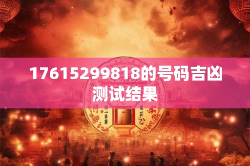 17615299818的号码吉凶测试结果
