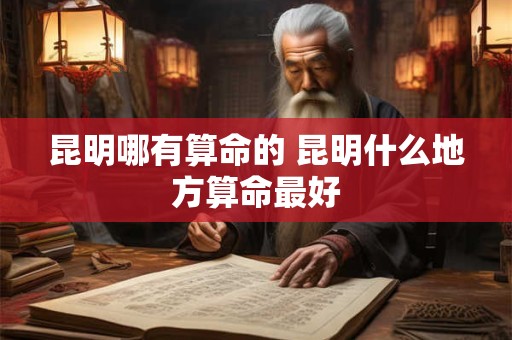 昆明哪有算命的 昆明什么地方算命最好