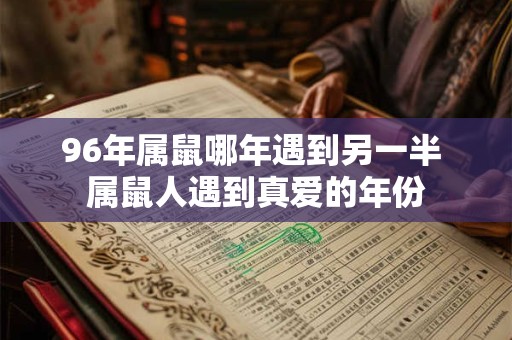 96年属鼠哪年遇到另一半 属鼠人遇到真爱的年份