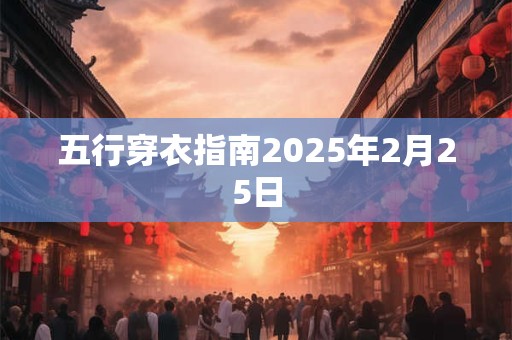 五行穿衣指南2025年2月25日