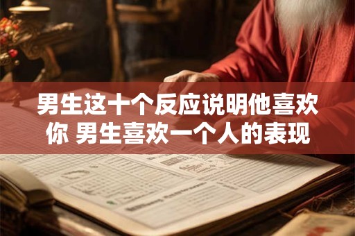 男生这十个反应说明他喜欢你 男生喜欢一个人的表现