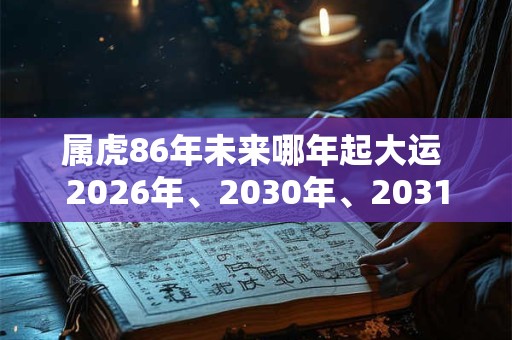 属虎86年未来哪年起大运 2026年、2030年、2031年