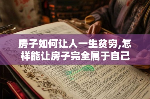房子如何让人一生贫穷,怎样能让房子完全属于自己