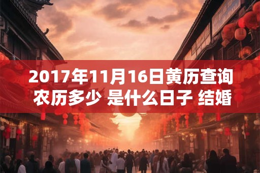 2017年11月16日黄历查询 农历多少 是什么日子 结婚吉时