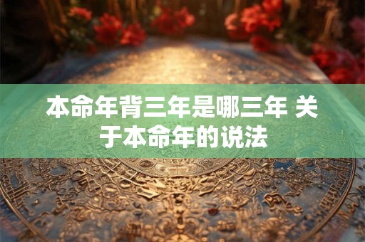 本命年背三年是哪三年 关于本命年的说法