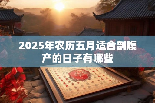 2025年农历五月适合剖腹产的日子有哪些