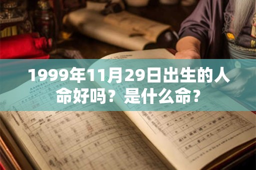 1999年11月29日出生的人命好吗？是什么命？