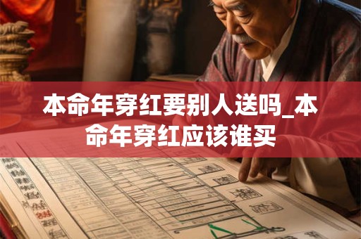 本命年穿红要别人送吗_本命年穿红应该谁买