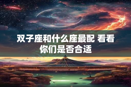 双子座和什么座最配 看看你们是否合适