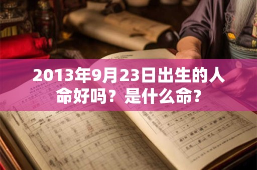 2013年9月23日出生的人命好吗？是什么命？