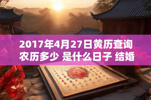 2017年4月27日黄历查询 农历多少 是什么日子 结婚吉时