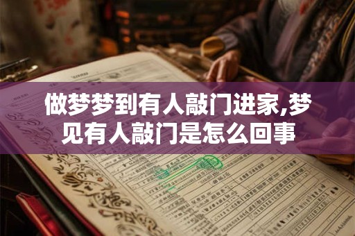 做梦梦到有人敲门进家,梦见有人敲门是怎么回事