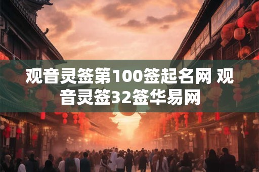 观音灵签第100签起名网 观音灵签32签华易网