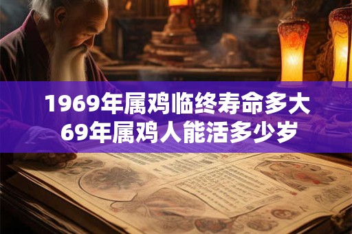 1969年属鸡临终寿命多大 69年属鸡人能活多少岁