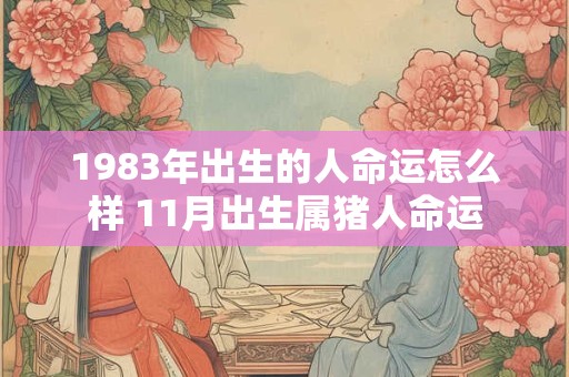 1983年出生的人命运怎么样 11月出生属猪人命运