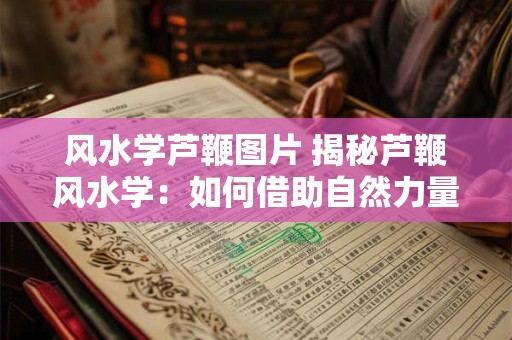 风水学芦鞭图片 揭秘芦鞭风水学:如何借助自然力量转运 风水学芦鞭图片 揭秘芦鞭风水学:如何借助自然力量转运